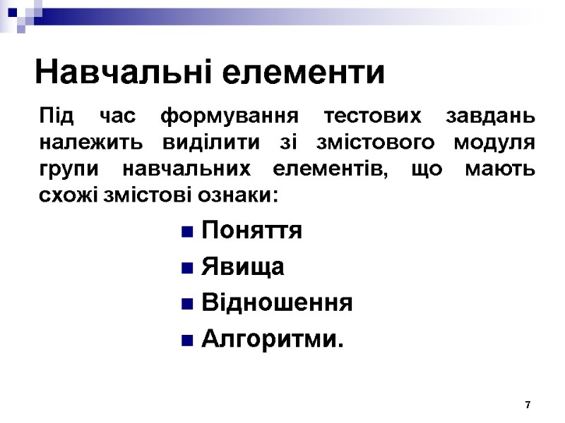 Навчальні елементи Поняття Явища Відношення Алгоритми.  7 Під час формування тестових завдань належить